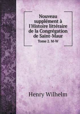 Nouveau Supplement A L'Histoire Litteraire de La Congregation de Saint-Maur Tome 2. M-W (Paperback)