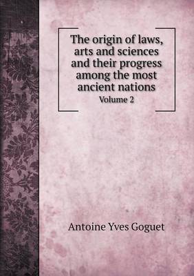 The Origin of Laws, Arts and Sciences and Their Progress Among the Most Ancient Nations Volume 2 (Paperback)