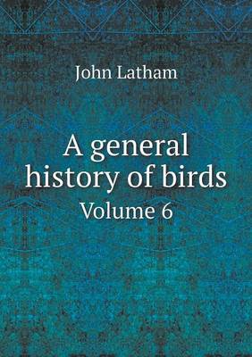 A General History of Birds Volume 6 (Paperback)