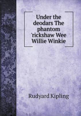 Under the Deodars the Phantom 'Rickshaw Wee Willie Winkie (Paperback)
