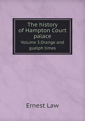 The History of Hampton Court Palace Volume 3.Orange and Guelph Times (Paperback)