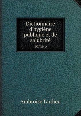 Dictionnaire D'Hygiene Publique Et de Salubrite Tome 3 (Paperback)