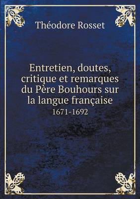 Entretien, Doutes, Critique Et Remarques Du Pere Bouhours Sur La Langue Francaise 1671-1692 (Paperback)
