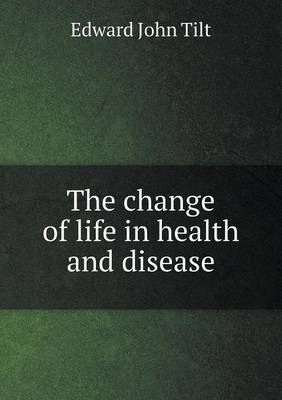 The Change of Life in Health and Disease (Paperback)