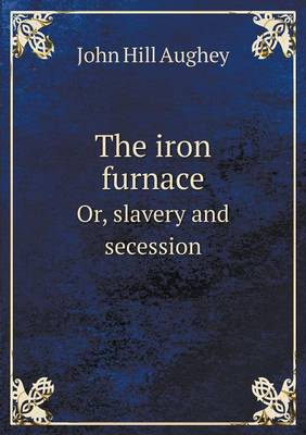 The Iron Furnace: Or, Slavery and Secession (Paperback)