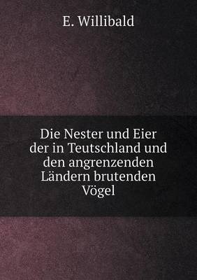Die Nester Und Eier Der in Teutschland Und Den Angrenzenden Landern Brutenden Vogel (Paperback)