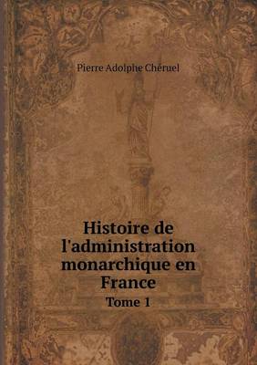 Histoire de L'Administration Monarchique En France Tome 1 (Paperback)