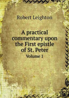 A Practical Commentary Upon the First Epistle of St. Peter Volume 1 (Paperback)