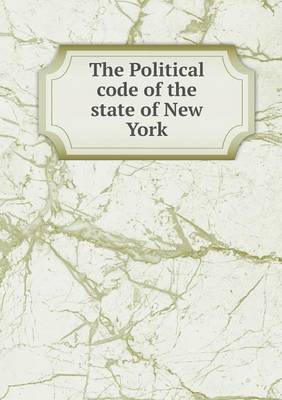 The Political code of the state of New York (Paperback)