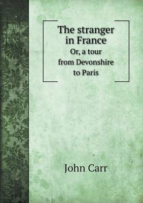 The Stranger in France Or, a Tour from Devonshire to Paris (Paperback)