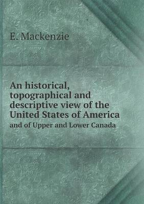 An Historical, Topographical and Descriptive View of the United States of America and of Upper and Lower Canada (Paperback)