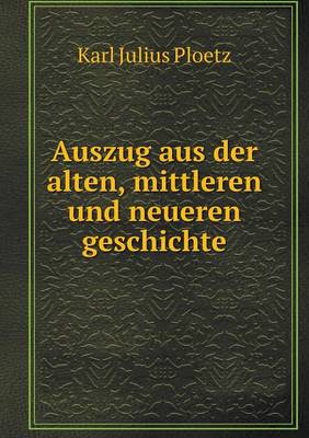 Auszug Aus Der Alten, Mittleren Und Neueren Geschichte (Paperback)