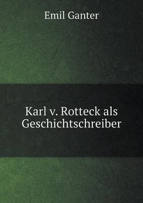 Karl V. Rotteck ALS Geschichtschreiber (Paperback)