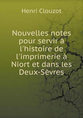 Nouvelles Notes Pour Servir l'Histoire de l'Imprimerie Niort Et Dans Les Deux-S vres (Paperback)