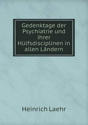 Gedenktage Der Psychiatrie Und Ihrer Hulfsdisciplinen in Allen Landern (Paperback)