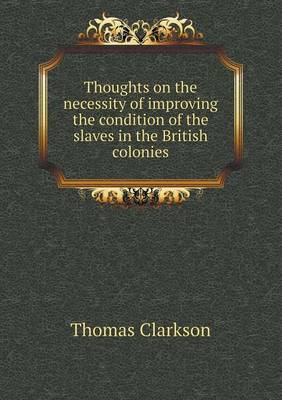 Thoughts on the Necessity of Improving the Condition of the Slaves in the British Colonies (Paperback)