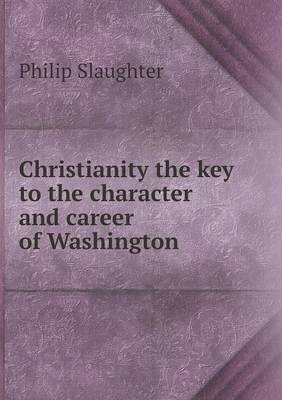 Christianity the Key to the Character and Career of Washington (Paperback)