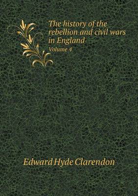 The History of the Rebellion and Civil Wars in England Volume 4 (Paperback)