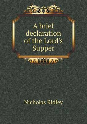 A Brief Declaration of the Lord's Supper (Paperback)