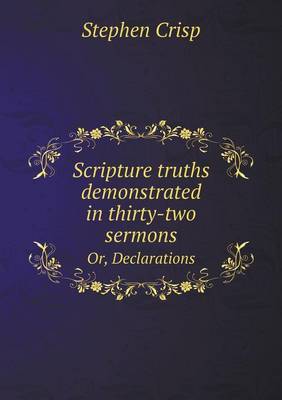 Scripture Truths Demonstrated in Thirty-Two Sermons Or, Declarations (Paperback)