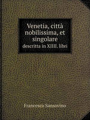 Venetia, Citta Nobilissima, Et Singolare Descritta in XIIII. Libri (Paperback)