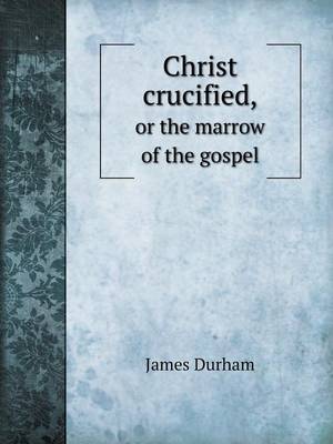 Christ Crucified, or the Marrow of the Gospel (Paperback)