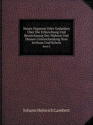 Neues Organon Oder Gedanken Uber Die Erforschung Und Bezeichnung Des Wahren Und Dessen Unterscheidung Vom Irrthum Und Schein Band 2 (Paperback)