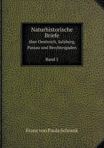 Naturhistorische Briefe Uber Oestreich, Salzburg, Passau Und Berchtesgaden Band 1 (Paperback)