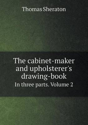 The Cabinet-Maker and Upholsterer's Drawing-Book in Three Parts. Volume 2 (Paperback)