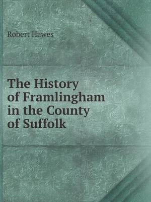 The History of Framlingham in the County of Suffolk (Paperback)