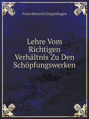 Lehre Vom Richtigen Verhaltnis Zu Den Schopfungswerken (Paperback)