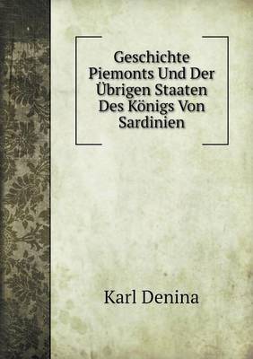 Geschichte Piemonts Und Der Ubrigen Staaten Des Konigs Von Sardinien (Paperback)