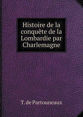 Histoire de La Conquete de La Lombardie Par Charlemagne (Paperback)