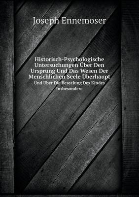 Historisch-Psychologische Untersuchungen Uber Den Ursprung Und Das Wesen Der Menschlichen Seele Uberhaupt Und Uber Die Beseelung Des Kindes Insbesondere (Paperback)