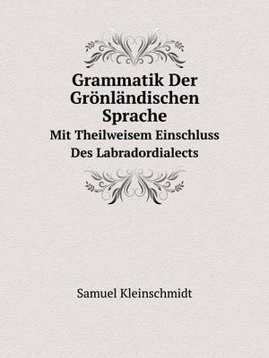 Grammatik Der Gronlandischen Sprache Mit Theilweisem Einschluss Des Labradordialects (Paperback)