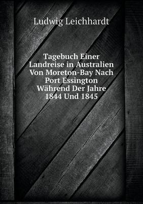 Tagebuch Einer Landreise in Australien Von Moreton-Bay Nach Port Essington Wahrend Der Jahre 1844 Und 1845 (Paperback)