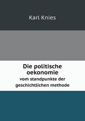 Die Politische Oekonomie Vom Standpunkte Der Geschichtlichen Methode (Paperback)