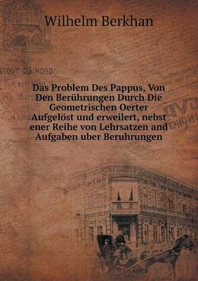 Das Problem Des Pappus, Von Den Beruhrungen Durch Die Geometrischen Oerter Aufgelost Und Erweilert, Nebst Ener Reihe Von Lehrsatzen and Aufgaben Uber Beruhrungen (Paperback)