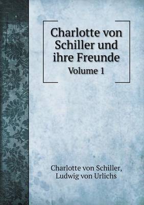 Charlotte Von Schiller Und Ihre Freunde Volume 1 (Paperback)