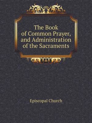 The Book of Common Prayer, and Administration of the Sacraments (Paperback)