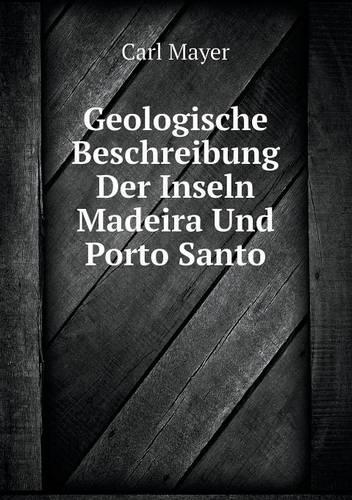 Geologische Beschreibung Der Inseln Madeira Und Porto Santo (Paperback)