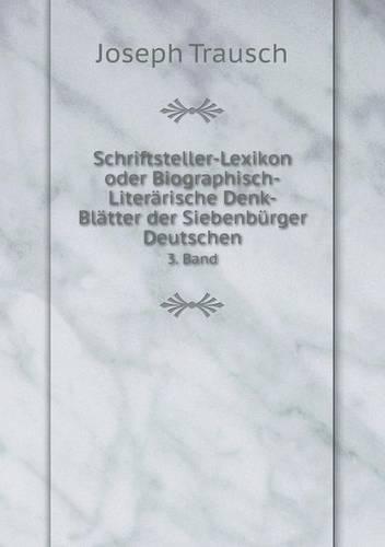 Schriftsteller-Lexikon Oder Biographisch-Literarische Denk-Blatter Der Siebenburger Deutschen 3. Band (Paperback)