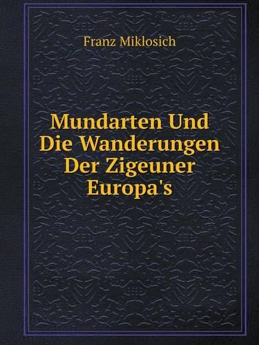 Mundarten Und Die Wanderungen Der Zigeuner Europa's (Paperback)