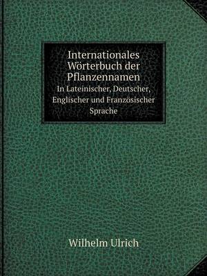 Internationales Worterbuch Der Pflanzennamen in Lateinischer, Deutscher, Englischer Und Franzosischer Sprache (Paperback)