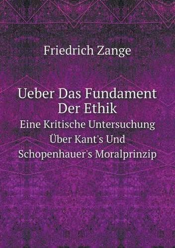 Ueber Das Fundament Der Ethik Eine Kritische Untersuchung Uber Kant's Und Schopenhauer's Moralprinzip (Paperback)