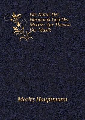 Die Natur Der Harmonik Und Der Metrik: Zur Theorie Der Musik (Paperback)