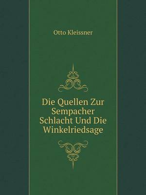 Die Quellen Zur Sempacher Schlacht Und Die Winkelriedsage (Paperback)