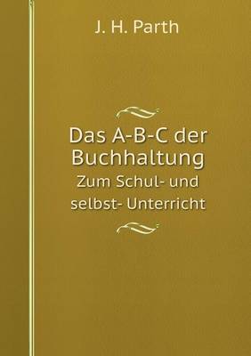 Das A-B-C Der Buchhaltung Zum Schul- Und Selbst- Unterricht (Paperback)