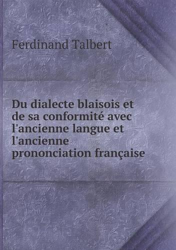 Du Dialecte Blaisois Et de Sa Conformite Avec L'Ancienne Langue Et L'Ancienne Prononciation Francaise (Paperback)