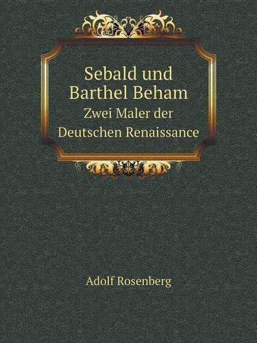 Sebald Und Barthel Beham Zwei Maler Der Deutschen Renaissance (Paperback)
